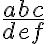 $\frac{abc}{def}$