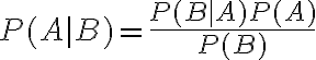 $P(A|B) = \frac{P(B|A)P(A)}{P(B)}$