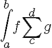 $\displaystyle \int_a^b f \sum_c^d g$