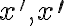 $x', x^{\prime}$ $x', x^{\prime}$